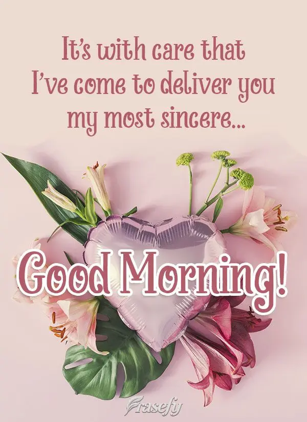 It's with care that I've come to deliver you my most sincere... Good morning! 