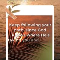 Keep following your path, since God knows where He's taking you and with faith nothing will stop you! Good morning!