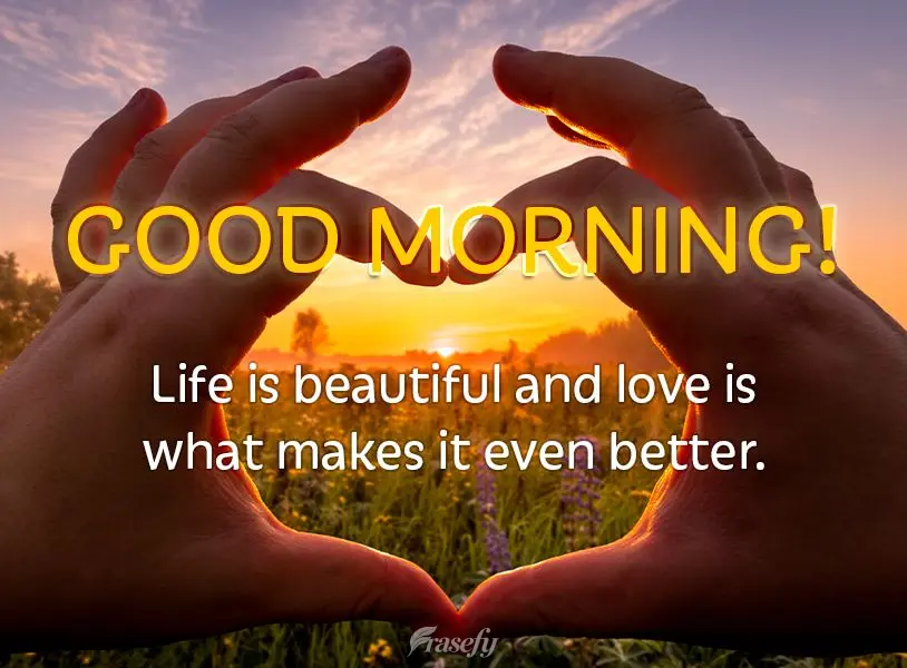 Life is beautiful and love is what makes it even better. Good morning!