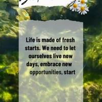 Life is made of fresh starts. We need to let ourselves live new days, embrace new opportunities, start new plans, and don't give up faith, because God wi...
