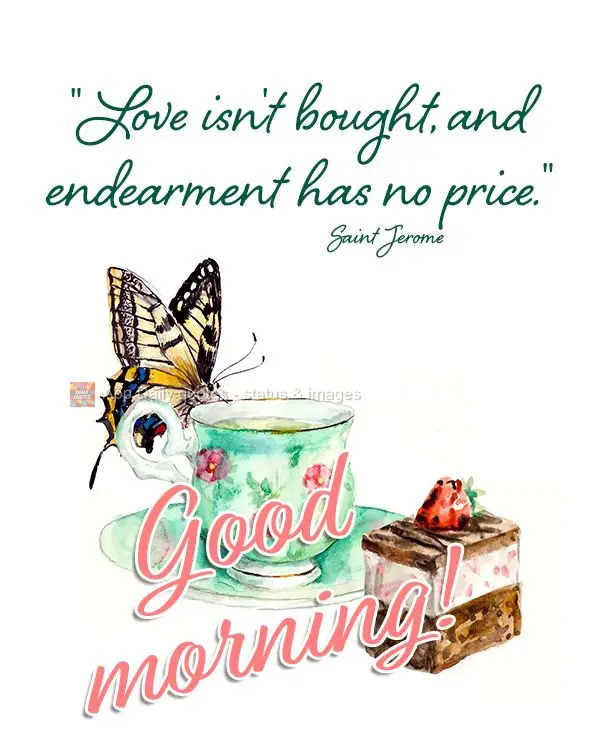 "Love can't be bought, and endearment has no price." Good morning! Saint Jerome