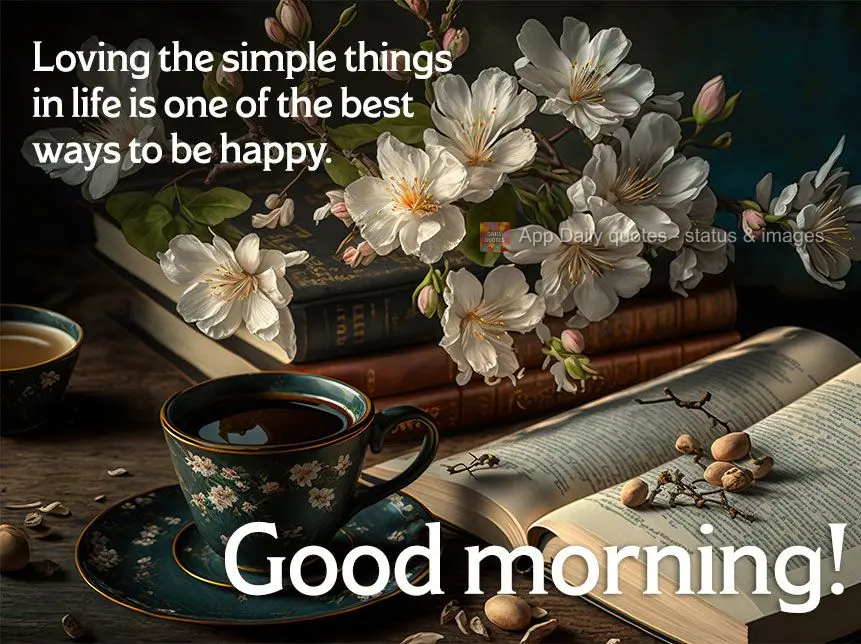 Loving the simple things in life is one of the best ways to be happy. Good morning!