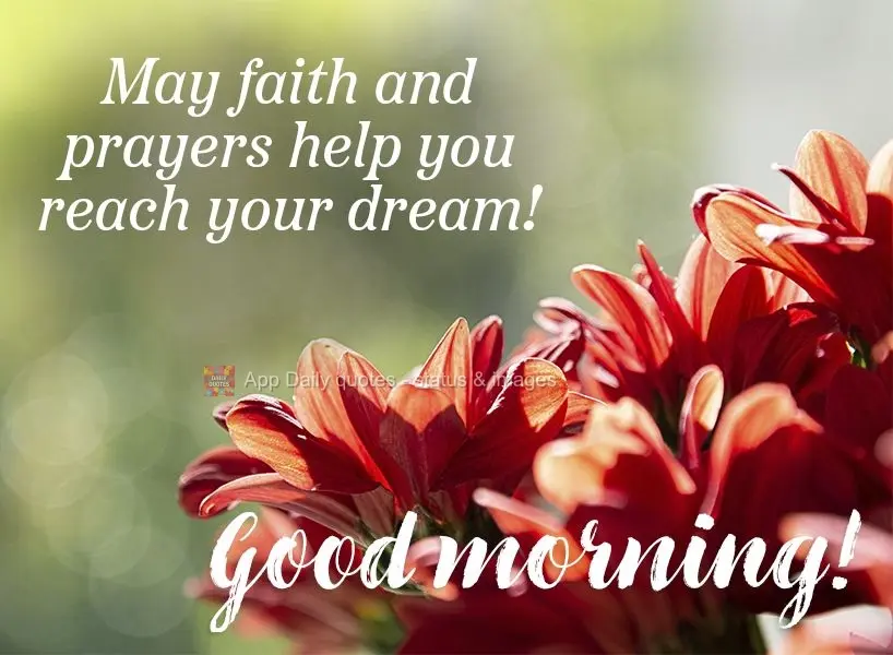 May faith and prayers help you achieve your dreams! Good morning!