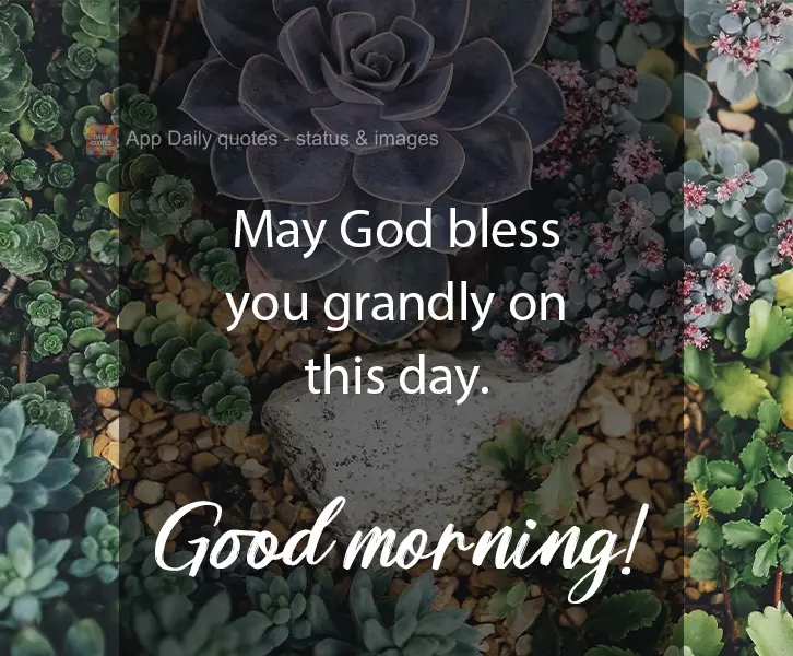 May God bless you grandly on this day. Good Morning!
