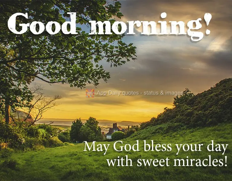 May God bless your day with sweet miracles! Good morning!