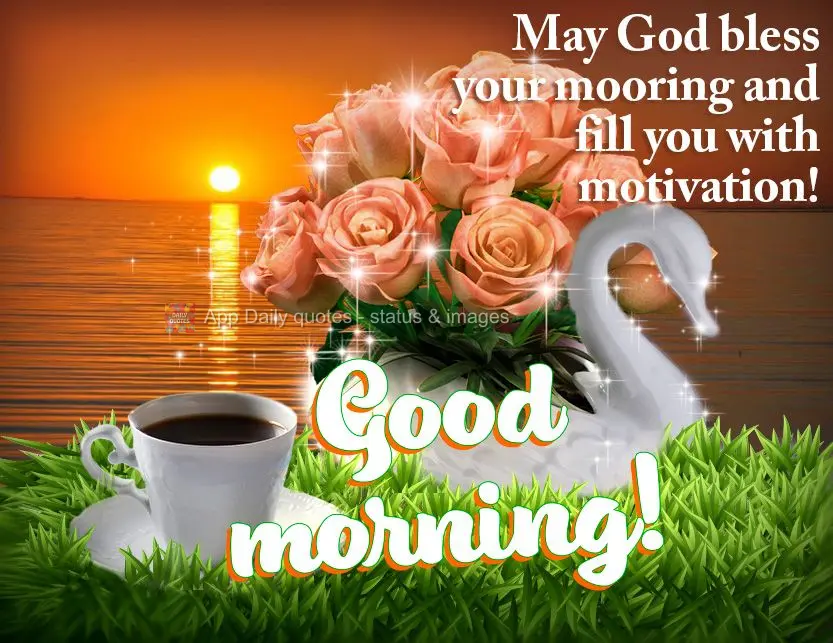May God bless your mooring and fill you with motivation! Good morning!