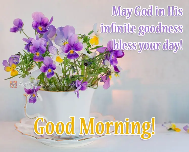 May God in His infinite goodness bless your day! Good Morning!