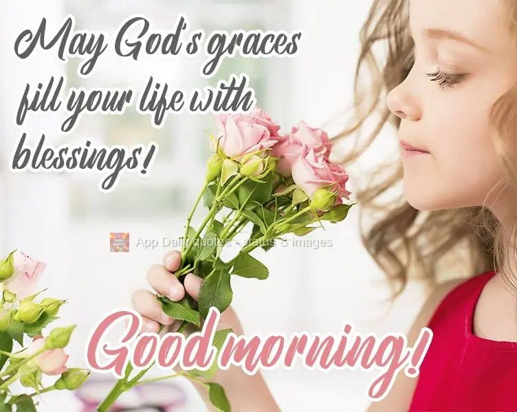 May God's graces fill your life with blessings! Good morning!