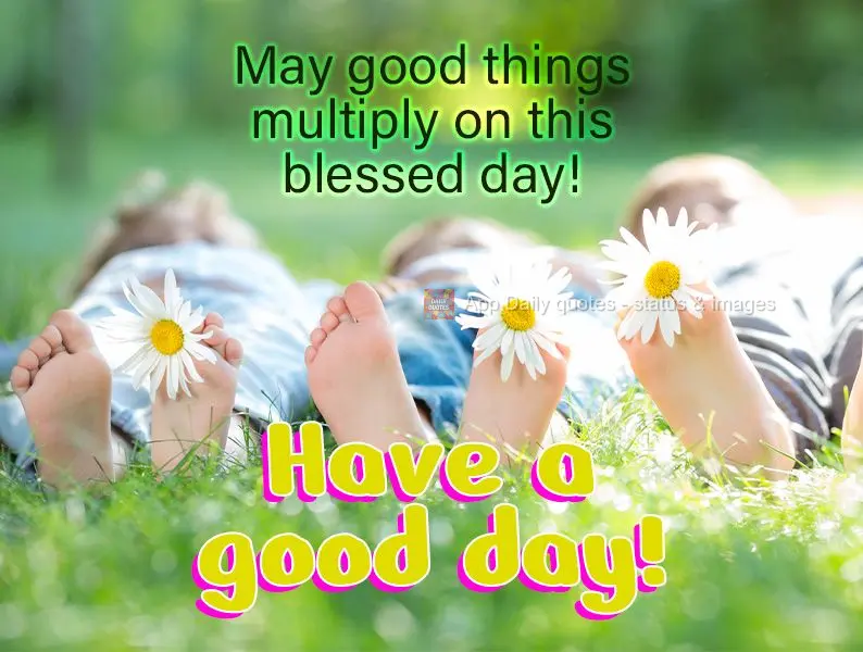 May good things multiply on this blessed day! Have a good day!