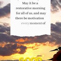 May it be a restorative morning for all of us, and may there be motivation in every moment of your day! Good morning!