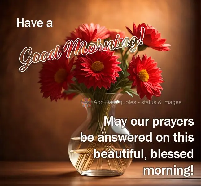 May our prayers be answered on this beautiful, blessed morning! Have a good morning!