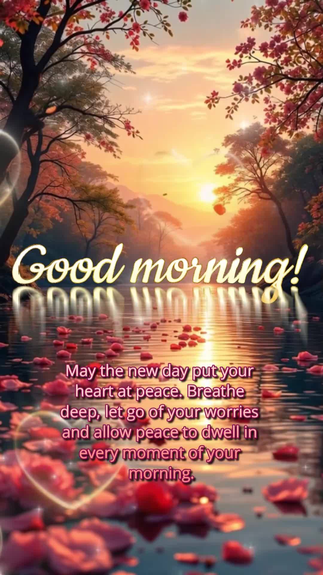 May the new day put your heart at peace. Breathe deep, let go of your worries and allow peace to dwell in every moment of your morning. Good morning!