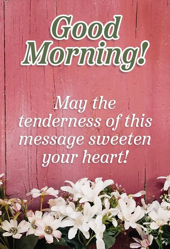 May the tenderness of this message sweeten your heart! Good morning!