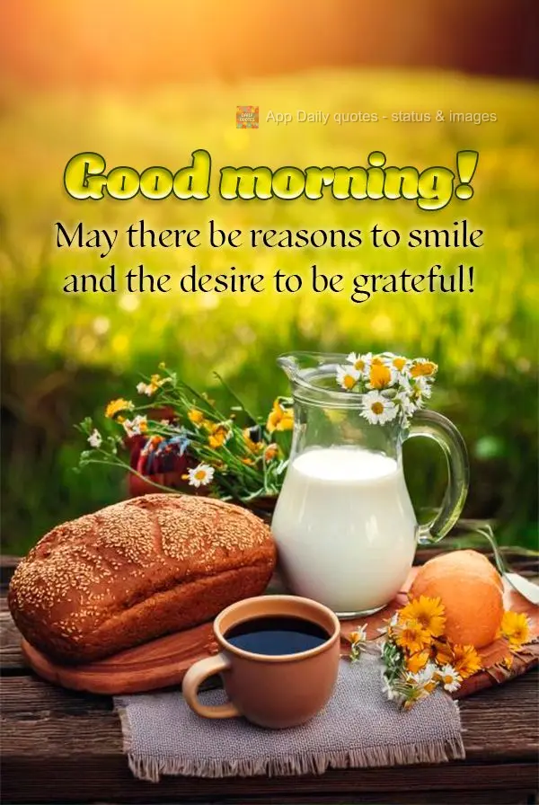 May there be reasons to smile and the desire to be grateful! Good morning!