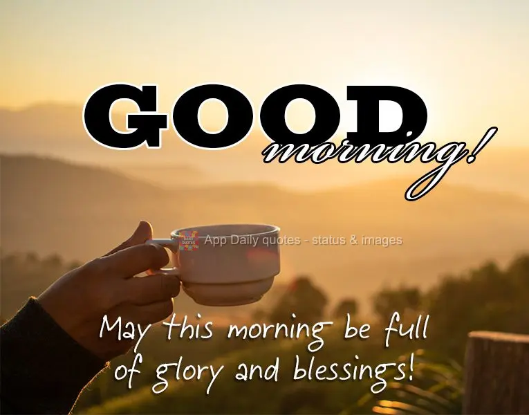 May this morning be full of glory and blessings! Good morning!