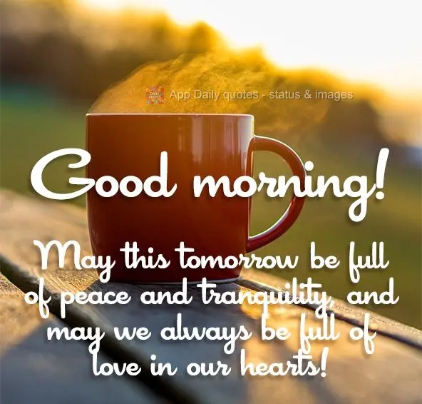 May this new day be full of peace and tranquility, and may we always be full of love in our hearts! Good morning!