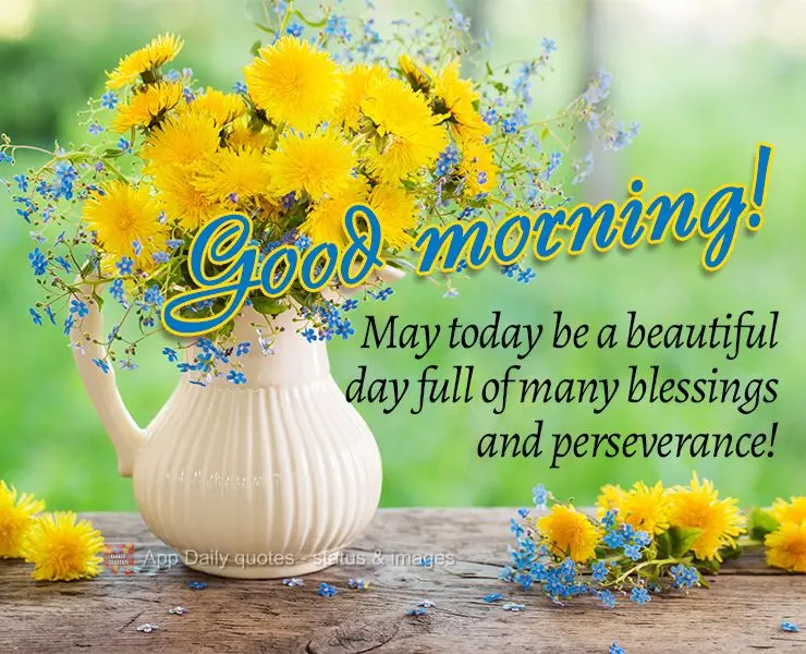 May today be a beautiful day full of many blessings and perseverance! Good morning!