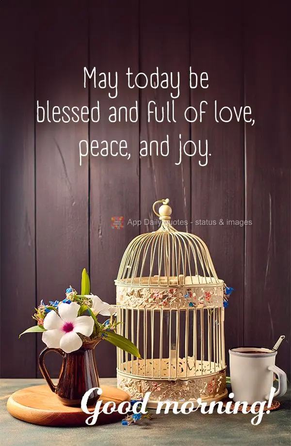 May today be blessed and full of love, peace, and joy. Good morning!
