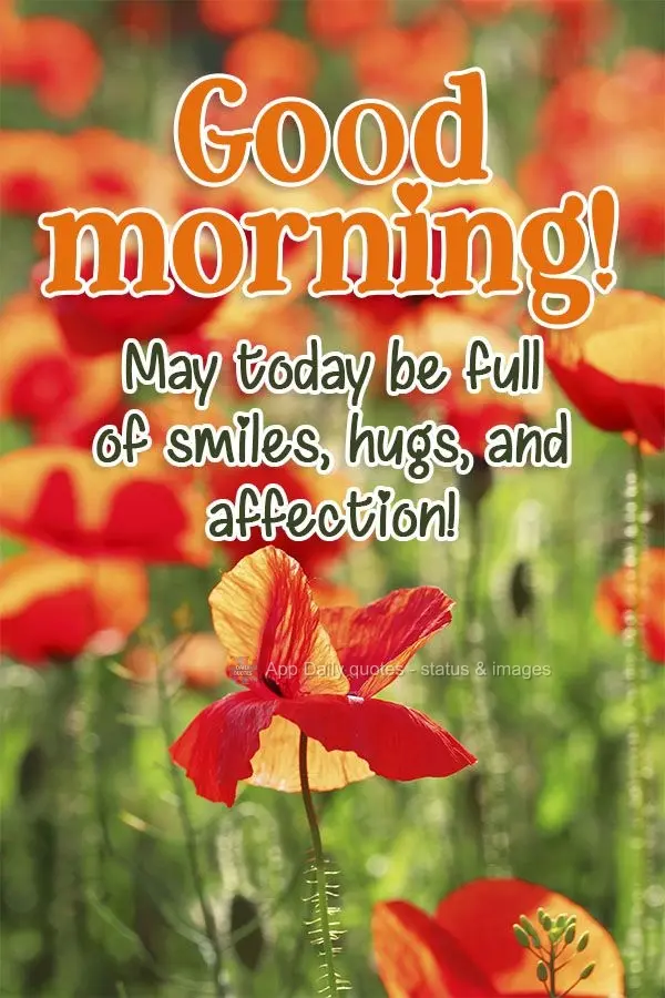 May today be full of smiles, hugs, and affection! Good morning!