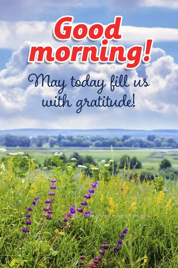 May today fill us with gratitude! Good morning!