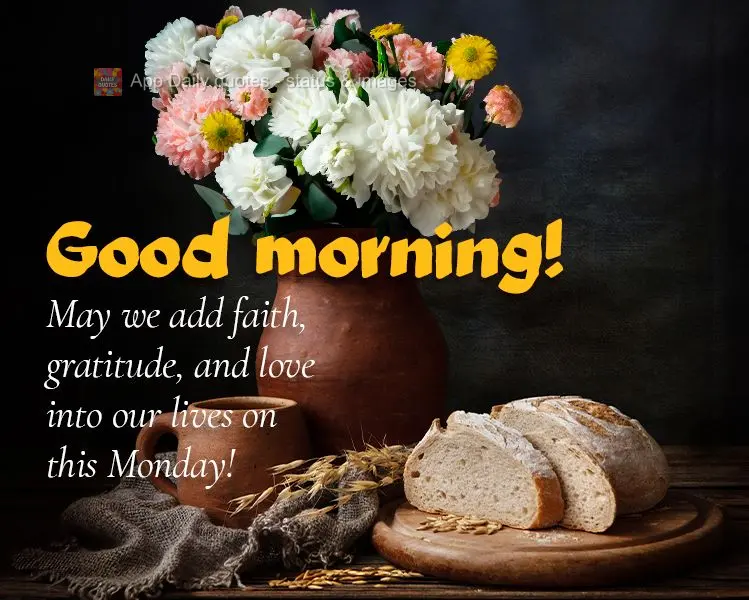 May we add faith, gratitude, and love into our lives on this Monday! Good morning!