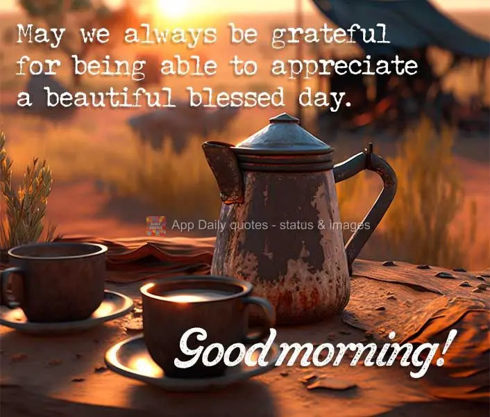May we always be grateful for being able to appreciate a beautiful blessed day. Good morning!