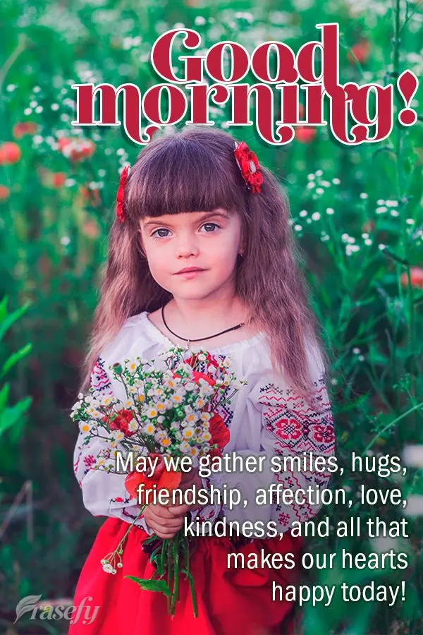 May we collect smiles, hugs, friendship, affection, love, kindness, and all that makes our hearts happy today! Good morning!