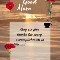 May we give thanks for every accomplishment in life and experience blessings to the fullest and with a smile on your face! Good morning!