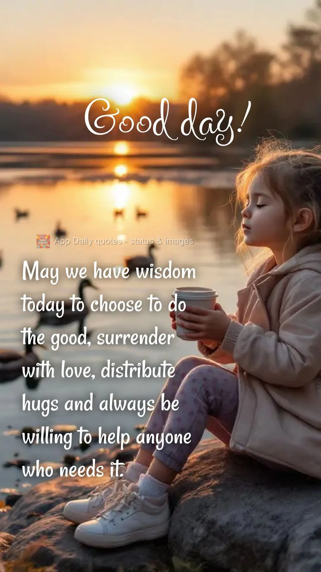May we have wisdom today to choose to do the good, surrender with love, distribute hugs and always be willing to help anyone who needs it. Good day!