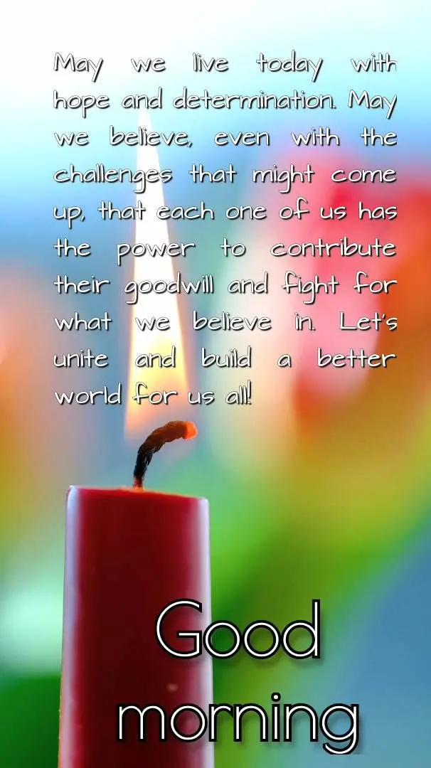 May we live today with hope and determination. May we believe, even with the challenges that might come up, that each one of us has the power to contribu...