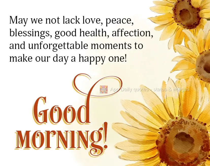 May we not lack love, peace, blessings, good health, affection, and unforgettable moments that make our day happier! Good morning!
