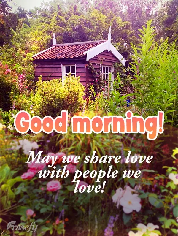 May we share love with people we love! Good morning!