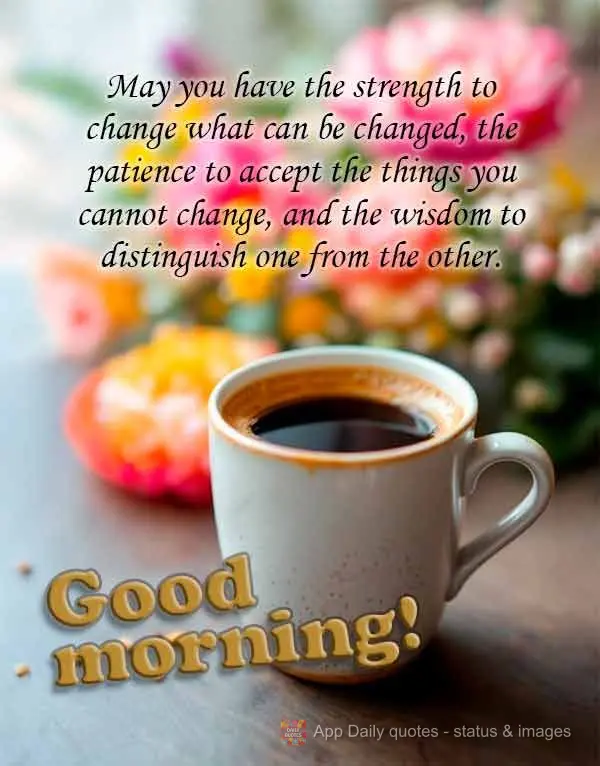 May you have the strength to change what can be changed, the patience to accept the things you cannot change, and the wisdom to distinguish one from the ...
