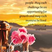 May your day be brightened by the beauty of life and the presence of special people. May each challenge be an opportunity for growth and may each moment ...