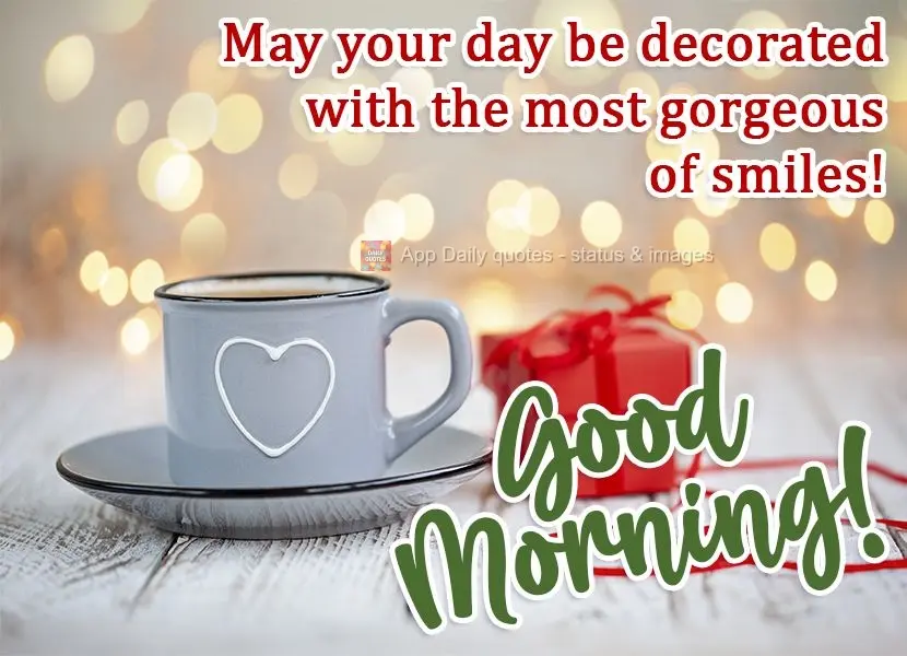 May your day be decorated with the most gorgeous of smiles!  Good morning! 