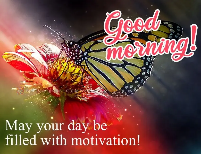 May your day be filled with motivation!  Good morning! 