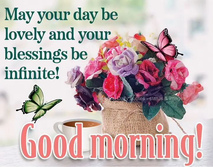 May your day be lovely and your blessings be infinite! Good morning! 