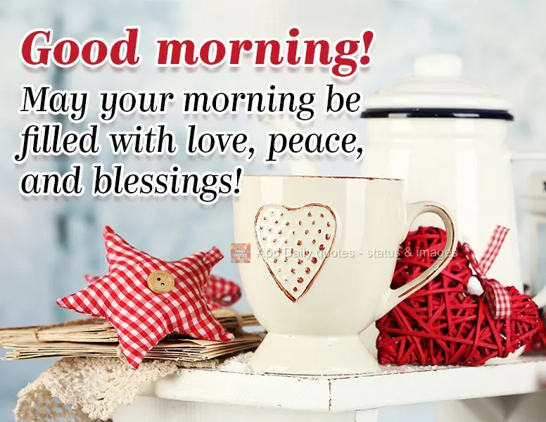 May your morning be filled with love, peace, and blessings! Good morning!