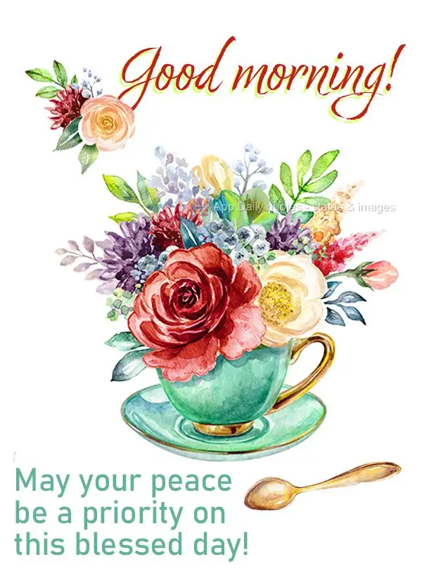 May your peace be a priority on this blessed day! Good morning!
