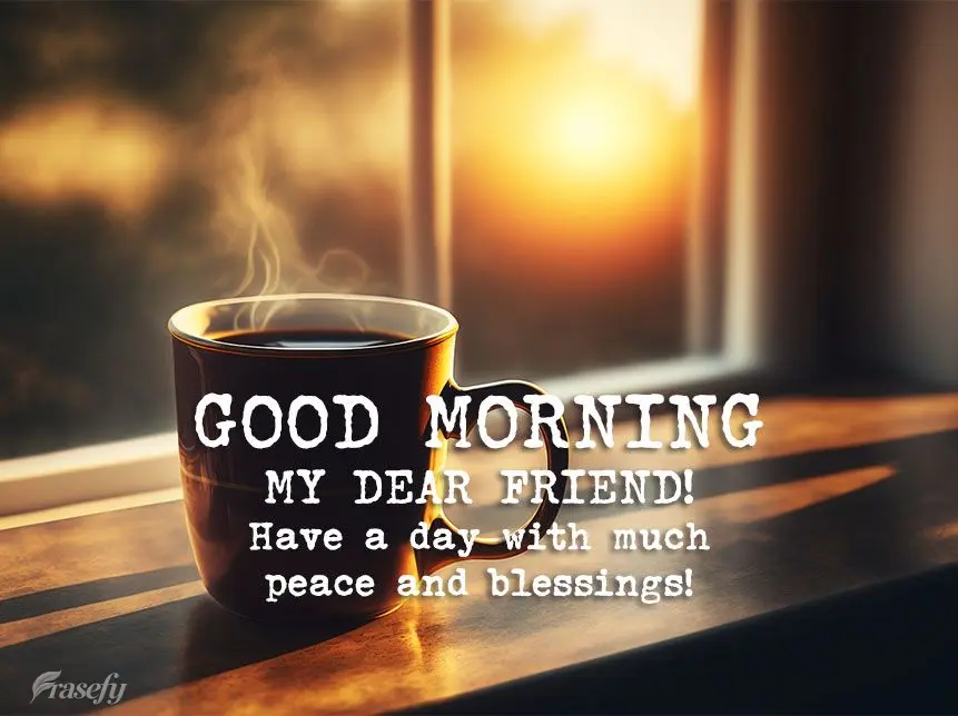 Good morning my dear friend! I hope you have a day with much peace and many blessings!
