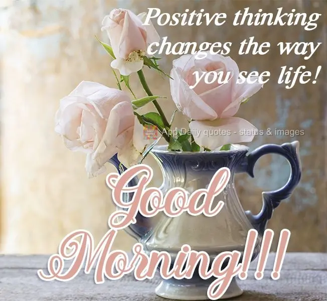 Positive thinking changes the way you see life! Good Morning!!!