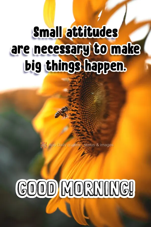Small actions are necessary to make big days happen. Good morning!