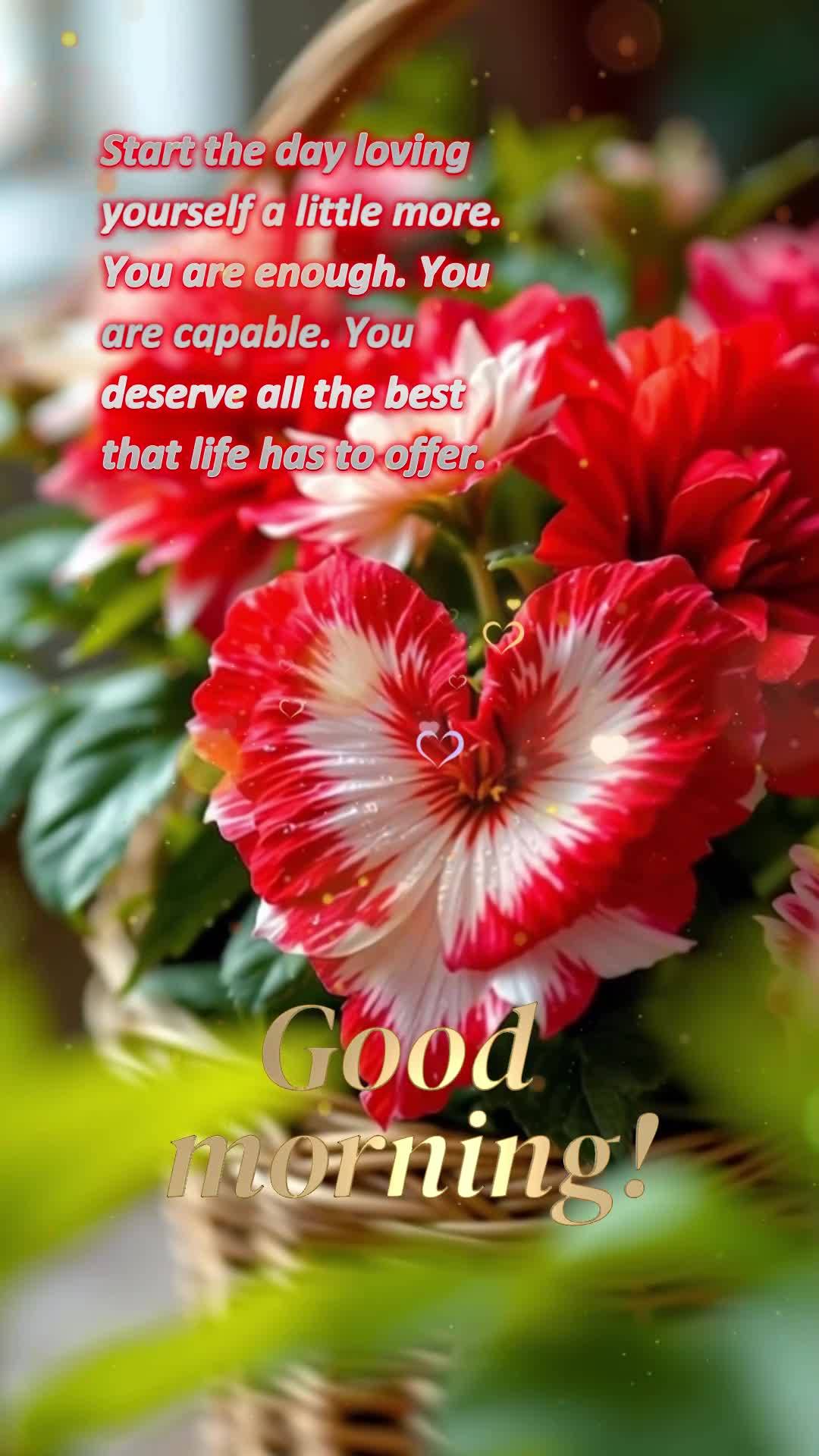 Start the day loving yourself a little more. You are enough. You are capable. You deserve all the best that life has to offer. Good morning!