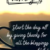 Start the day off by giving thanks for all the blessings of life! Good morning!