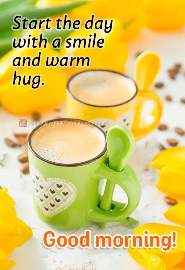 Start the day with a smile and warm hug. Good morning!