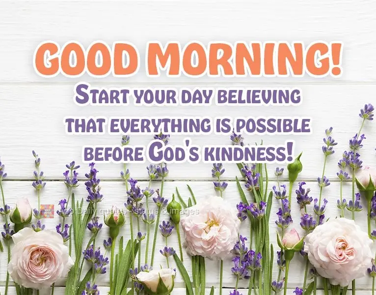 Start your day believing that everything is possible before God's kindness! Good Morning!