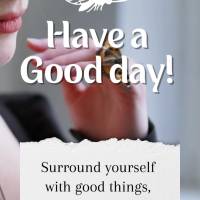 Surround yourself with good things, good people, and true friends. These blessings are gifts from God! Good morning!