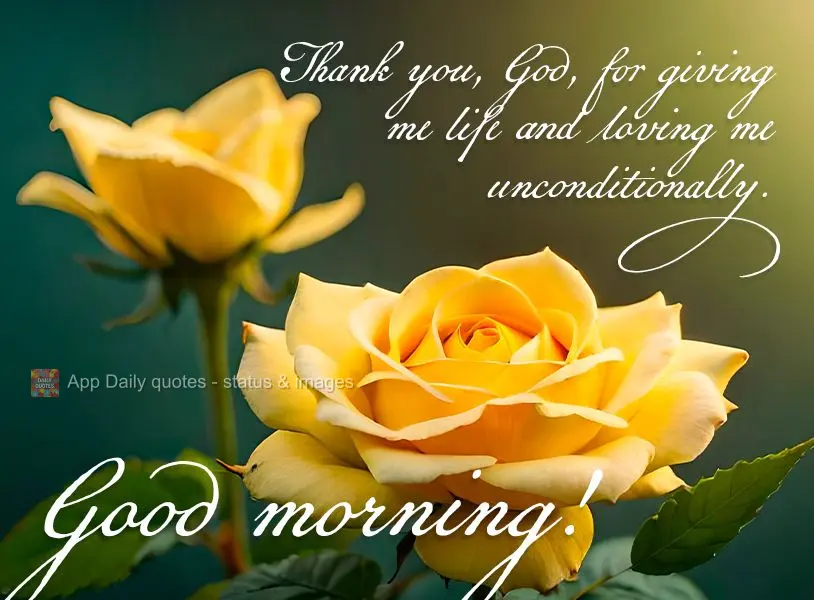 Thank you, God, for giving me life and loving me unconditionally. Good morning!
