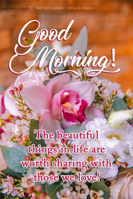 The beautiful things in life are worth sharing with those we love! Good Morning!