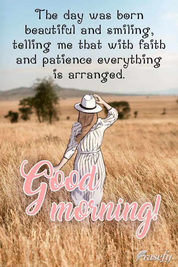 The day was born beautiful and smiling, telling me that with faith and patience everything will be arranged. Good morning!